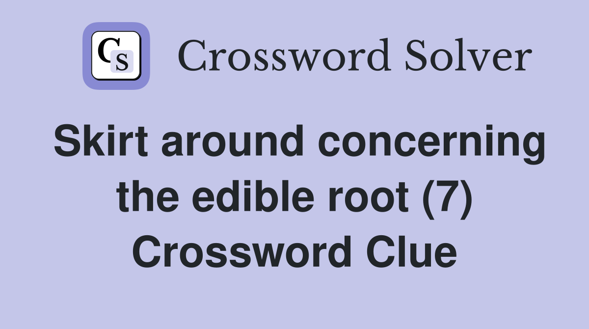 Skirt around concerning the edible root (7) Crossword Clue Answers